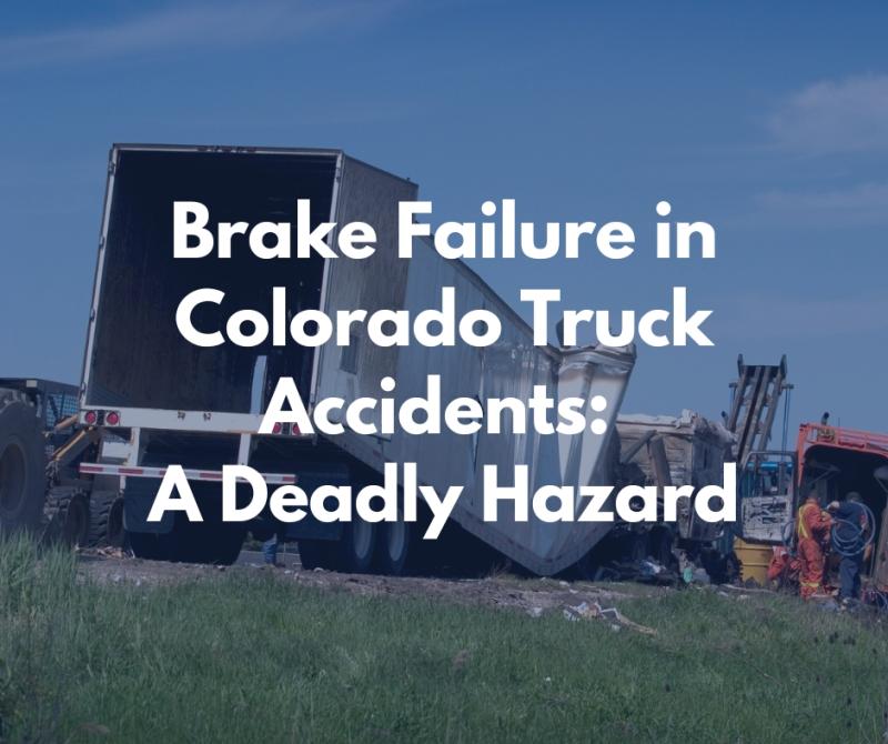 Brake Failure in Colorado Truck Accidents: A Deadly Hazard